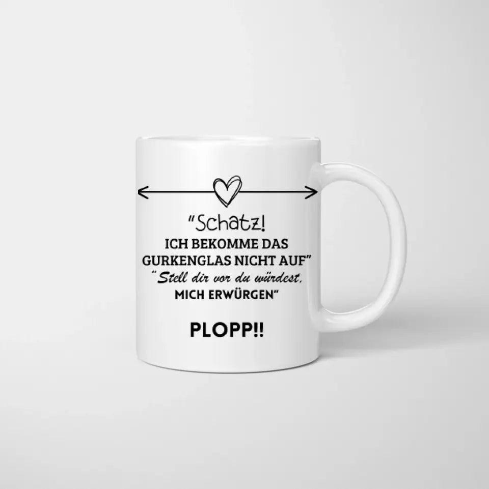 Schatz, ich bekomme das Gurkenglas nicht auf Plopp - Personalisierte Tasse für Pärchen