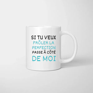 Si tu veux froler la perfection passe a cote de moi - Mug personnalisé (2-4 personnes)