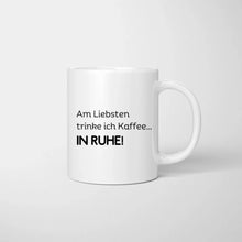 Laden Sie das Bild in den Galerie-Viewer, Am liebsten trinke ich Kaffee...IN RUHE! - Personalisierte Tasse Freundinnen &amp; Kolleginnen (2-4 Personen)
