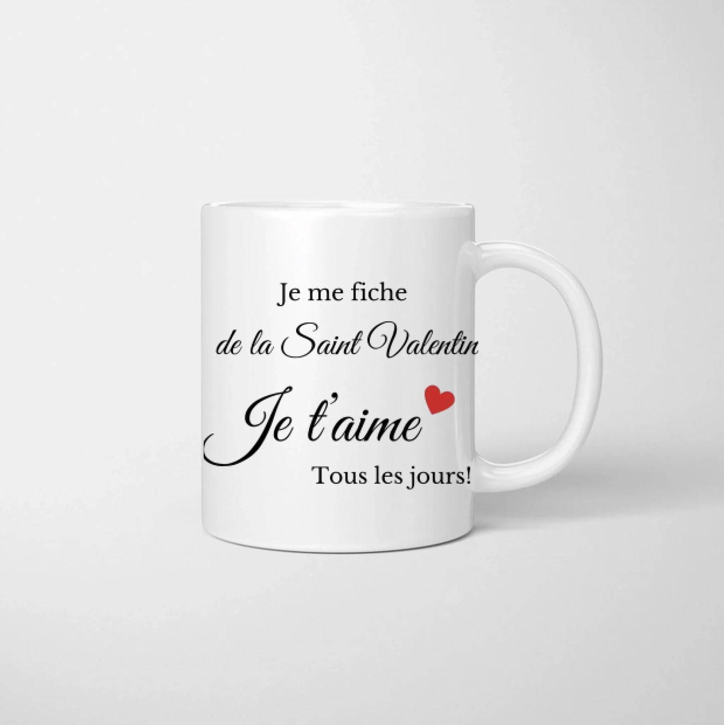 Je me fiche de la Saint Valentin Je t’aime Tous les jours! - Mug personnalisé pour couple (homme & femme) Saint Valentin